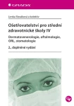 Ošetřovatelství pro střední zdravotnické školy IV - Dermatovenerologie, oftalmologie, ORL, stomatolo, Slezáková Lenka
