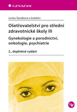 Ošetřovatelství pro střední zdravotnické školy III - Gynekologie a porodnictví, onkologie, psychiatr, Slezáková Lenka