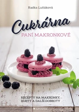 Cukrárna paní Makronkové - Recepty na makronky, dorty a další dobroty, Luňáková Radka