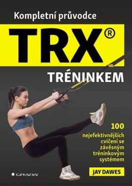 Kompletní průvodce TRX® tréninkem, Dawes Jay